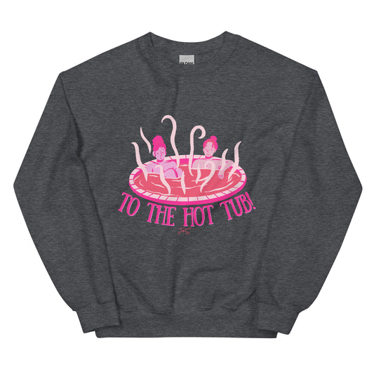 To the Hot Tub! Sweatshirt