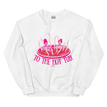 To the Hot Tub! Sweatshirt