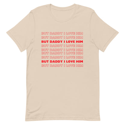 But Daddy I Love Him t-shirt