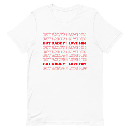 But Daddy I Love Him t-shirt