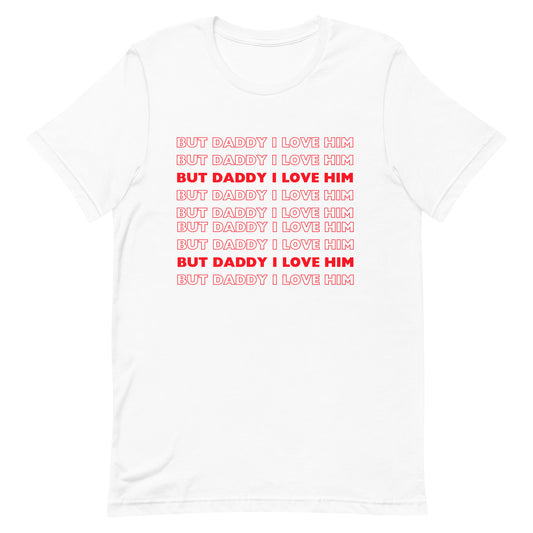 But Daddy I Love Him t-shirt